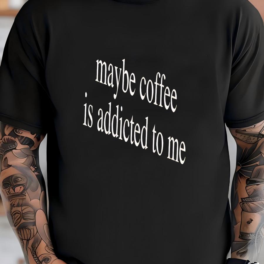 ® Coffee Lover Shirt, Maybe Coffee Is Addicted To Me Shirt, Coffee Drinker Shirt, Gift For Coffee Addicted Mom T-shirt