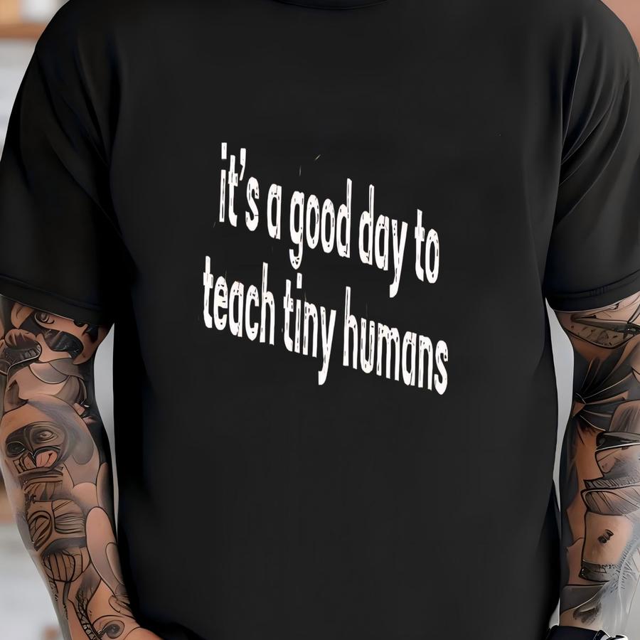® It's A Good Day To Teach Tiny Humans Shirt, Kindergarten Teacher Shirt, Gift For Teacher, Preschool Teacher Shirt, Teaching T-shirt