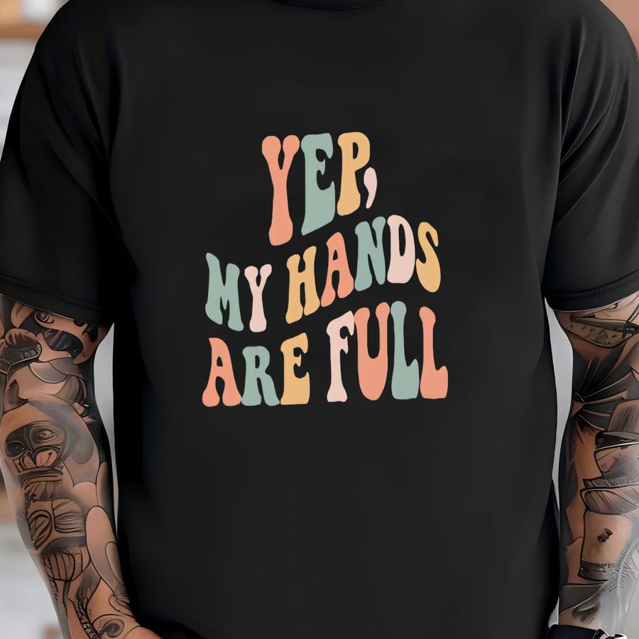 Funny Mom Hoodie, Yep My Hands Are Full Tee, Mom Humor Shirt, Stay At Home Mum T-shirt