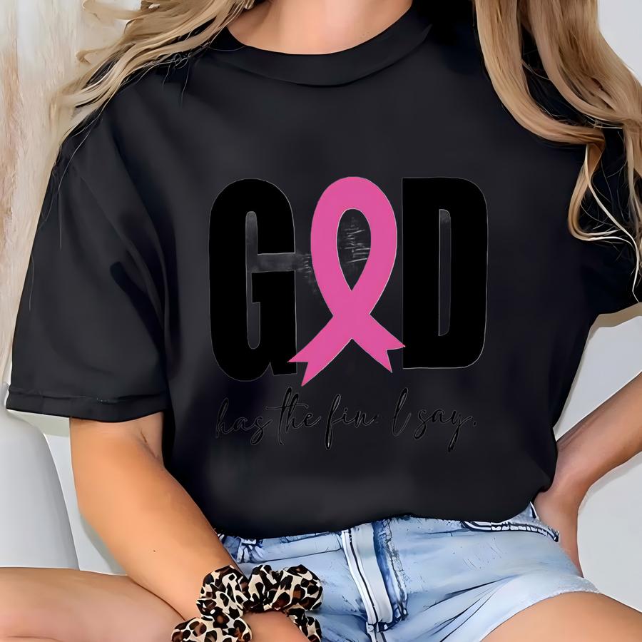 God Has The Final Say Shirt | Breast Cancer Awareness Christian Tee | Faith Hope Strength Pink Ribbon Hoodie T-shirt