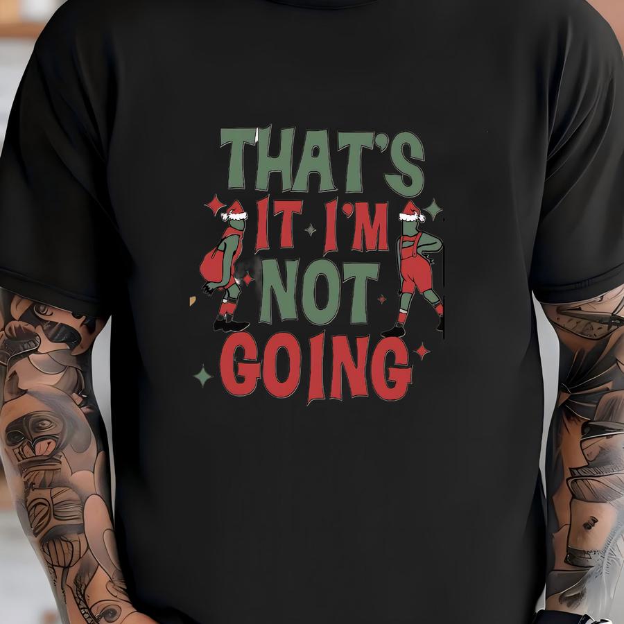 That's It I'm Not Going Sweatshirt, 2 Sided Tee , Christmas Crewneck, Christmas Gift, Cute Xmas Tee , Grieench Sweat, Family Hoodie T-shirt