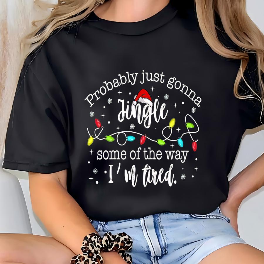 Christmas Jingle Sweatshirt, Probably Just Gonna Jingle Some Of The Way I'm Tired Shirt, Funny Holiday Shirt, Christmas Jingle Shirt T-shirt