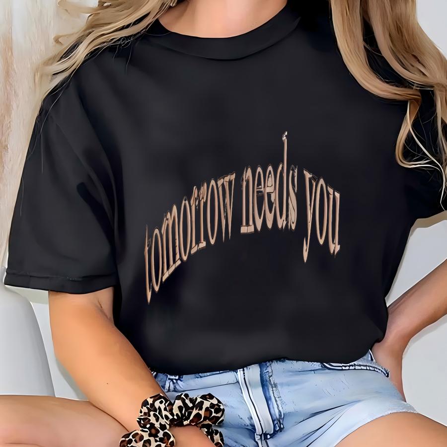 Tomorrow Needs You Sweatshirt, Mental Health Awareness Shirt, Positive, You Matter Suicide Support T-shirt