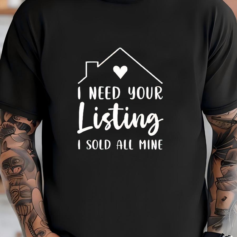 Best Realtor Hoodie, Funny Real Estate Crewneck, Real Estate Agent Shirt, Realtor Gift Shirt, I Need Your Listing I Sold All Mine Tee Shirt
