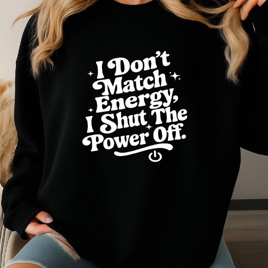 I Don’t Match Energy Shirt, I Shut The Power Off Shirt, Cute Woman Gift Sweatshirt