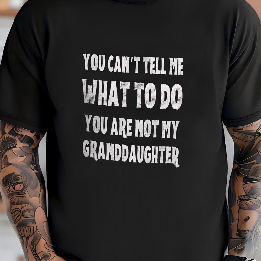 You Can't Tell Me What To Do You're Not My Granddaughter, Funny Grandpa Shirt, Grandfather Shirt, Gifts For Grandpa From Granddaughter T-shirt