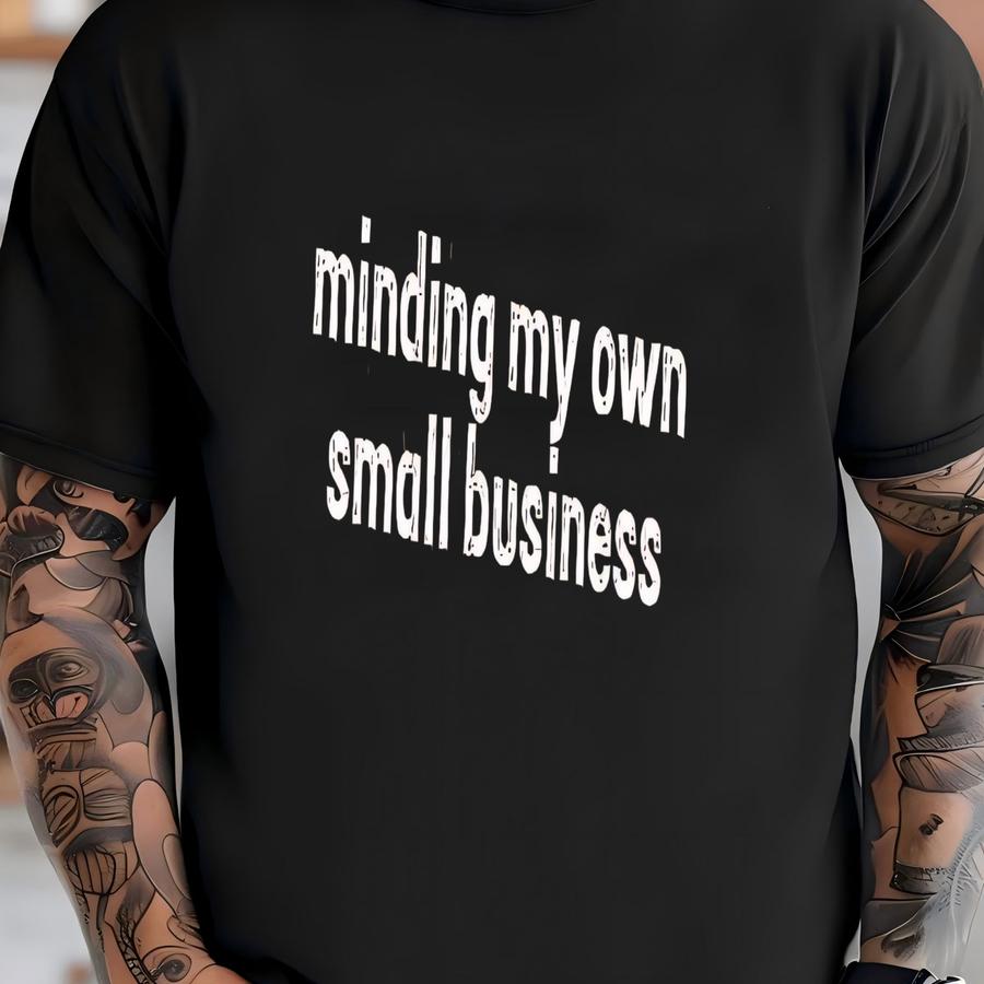 ® Minding My Own Small Business Shirt, Funny Business Owner Shirt, Entrepreneur Gift, Girl Boss Shirt, Self Employed Shirt T-shirt