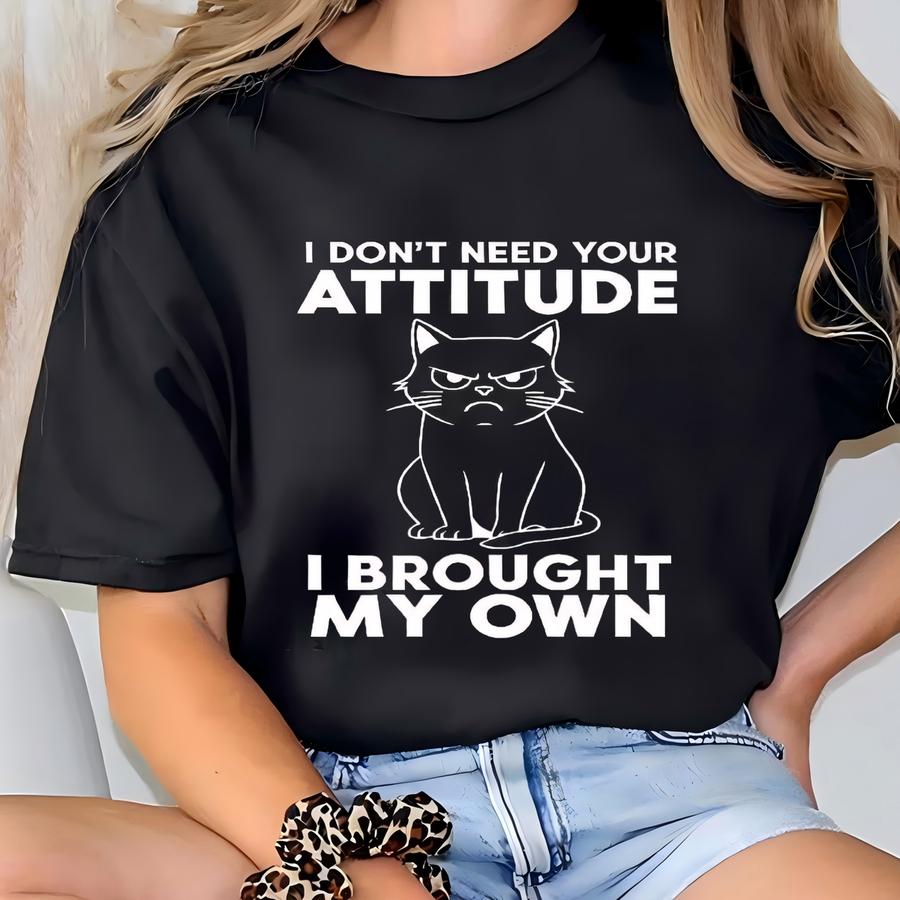 I Don't Need Your Attitude, I Brought My Own Sweatshirt, Funny Cat Sweat, Cute Cat Sweat, Sarcasm Sweat, Funny Cat Gift, Cat Lover Gift T-shirt