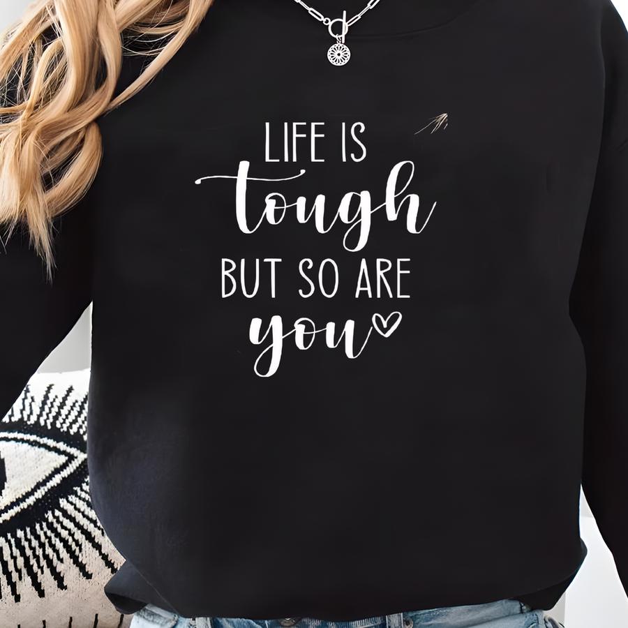 Life Is Tough But So You Are Shirt: Mental Health Graphic Tee, Inspirational Sweatshirt