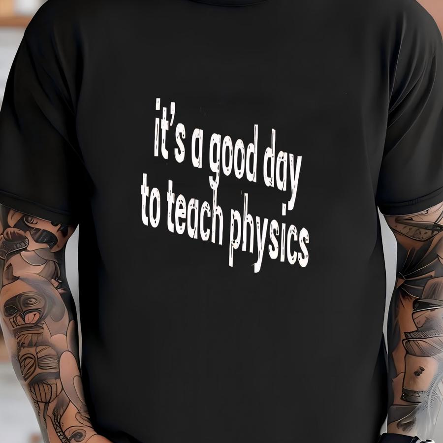 ® It's A Good Day To Teach Physics Shirt, Physics Teacher Shirt, Physics Professor Gift, Physicist Science Shirt,physics Class T-shirt