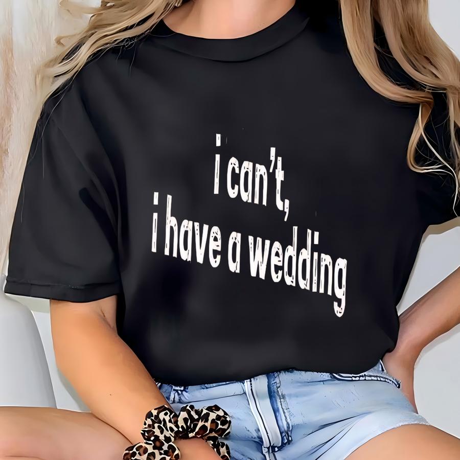® I Can't I Have A Wedding Shirt, Wedding Planner Shirt, Wedding Coordinator Gift, Wedding Season Shirt, Event Planner Shirt T-shirt