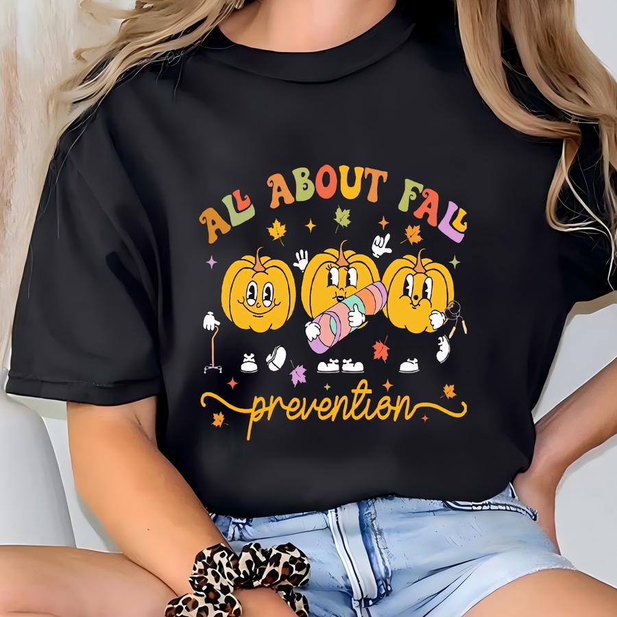 All About Fall Prevention Sweatshirt, Thanksgiving Fall Nurse Shirt, Thanksgiving Therapist Gift, Ot Physical Therapy Tshirt, Ot Fall Tee T-shirt