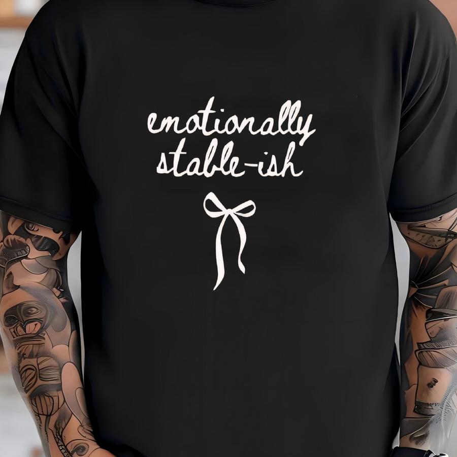 ® Emotionally Stable-ish Shirt Sarcastic Shirt Funny Quote Shirt Introvert Shirt Mental Health Shirt Gift For Friend T-shirt