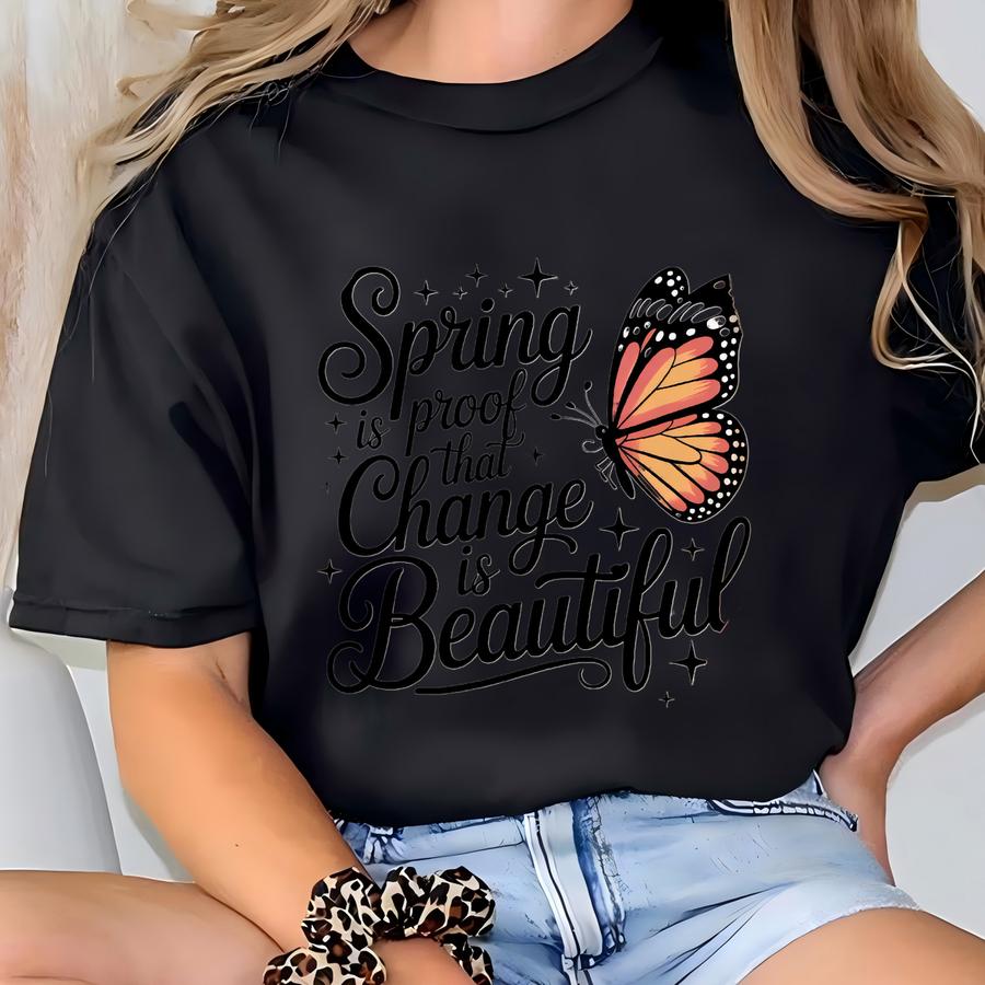 Butterfly Spring Shirt, Inspirational Butterfly Tee, Spring Is Proof That Change Is Beautiful, Nature Lover Gift, Positive Quote Shirt T-shirt