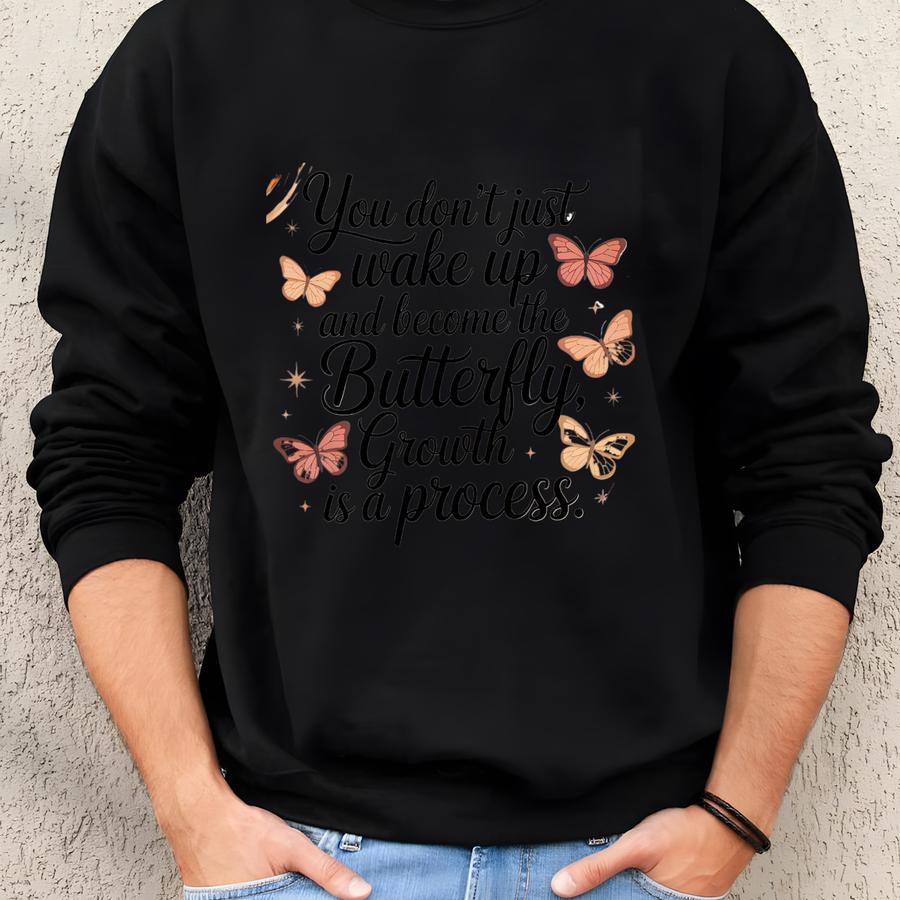 Butterfly Growth Process Shirt, Inspirational Quote Tee, Motivational Saying Top, Self Love Gift, Positive Vibes Apparel Sweatshirt