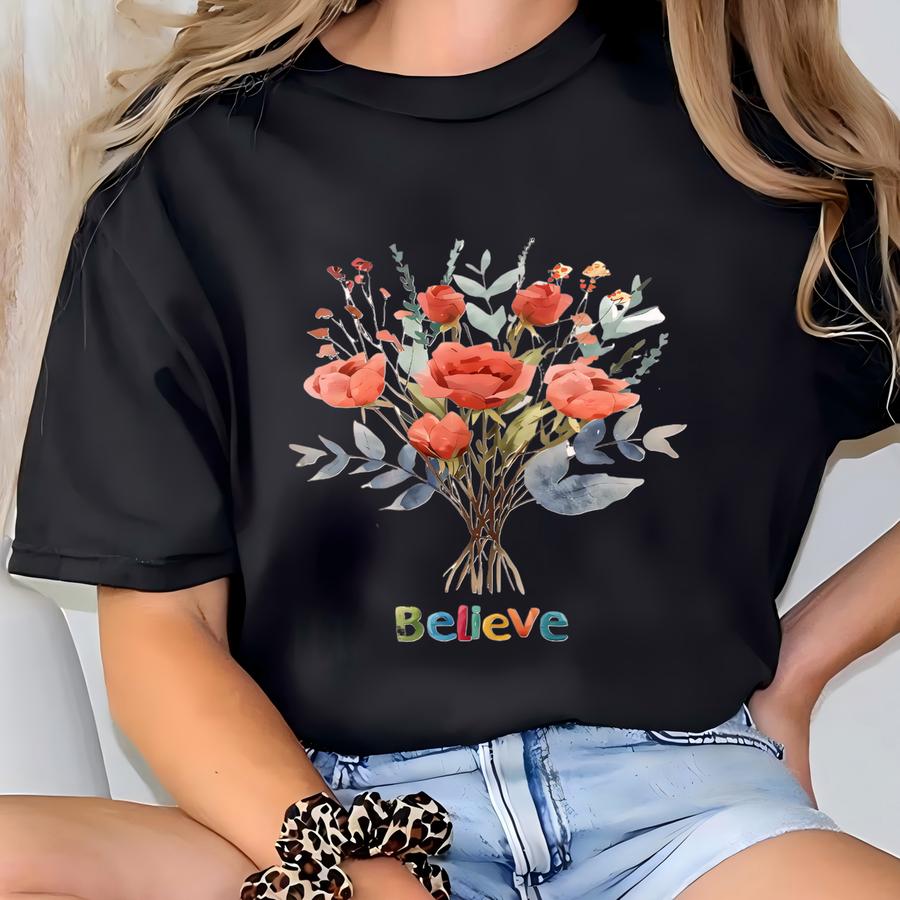 Believe Floral Bouquet Hoodie, Inspirational Flower Tee, Positive Message Shirt, Watercolor Floral Top, Gift For Her, Encouragement Shirt T-shirt