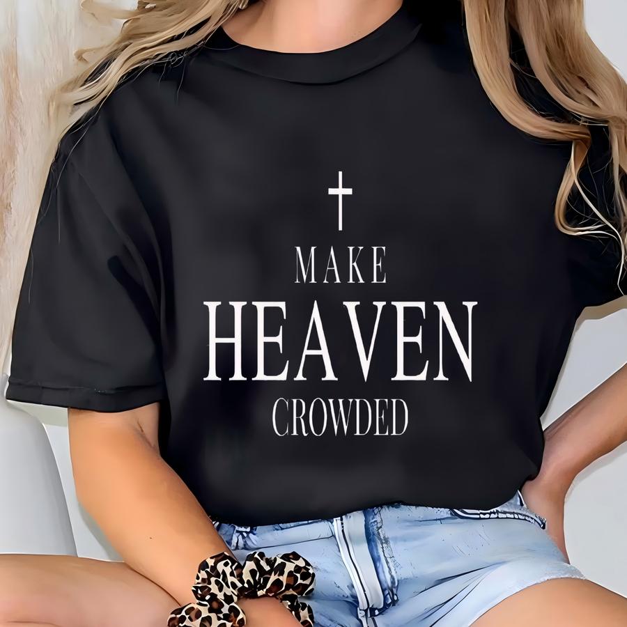 ® Make Heaven Crowded Shirt, Inspirational Shirt, Christian Shirt, Religious Mom Shirt, Christian Apparel Gift,shirt For Women T-shirt