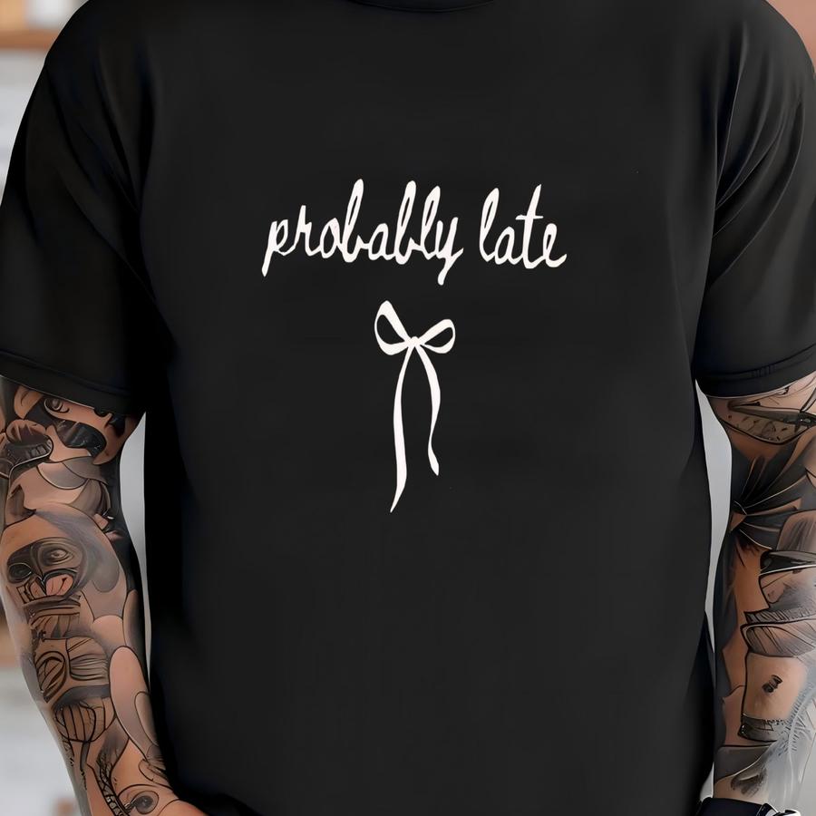® Probably Late Shirt Always Late Tee Funny Late Shirt Gift For Her Sarcastic Shirt Shirt Humorous Shirt T-shirt