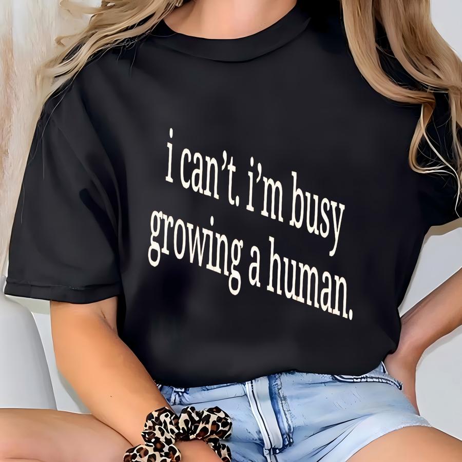 I Can't I'm Busy Growing A Human Shirt Funny Pregnancy Shirt Funny Mom Shirt Baby Announcement Maternity Shirt Mommy Shirt T-shirt