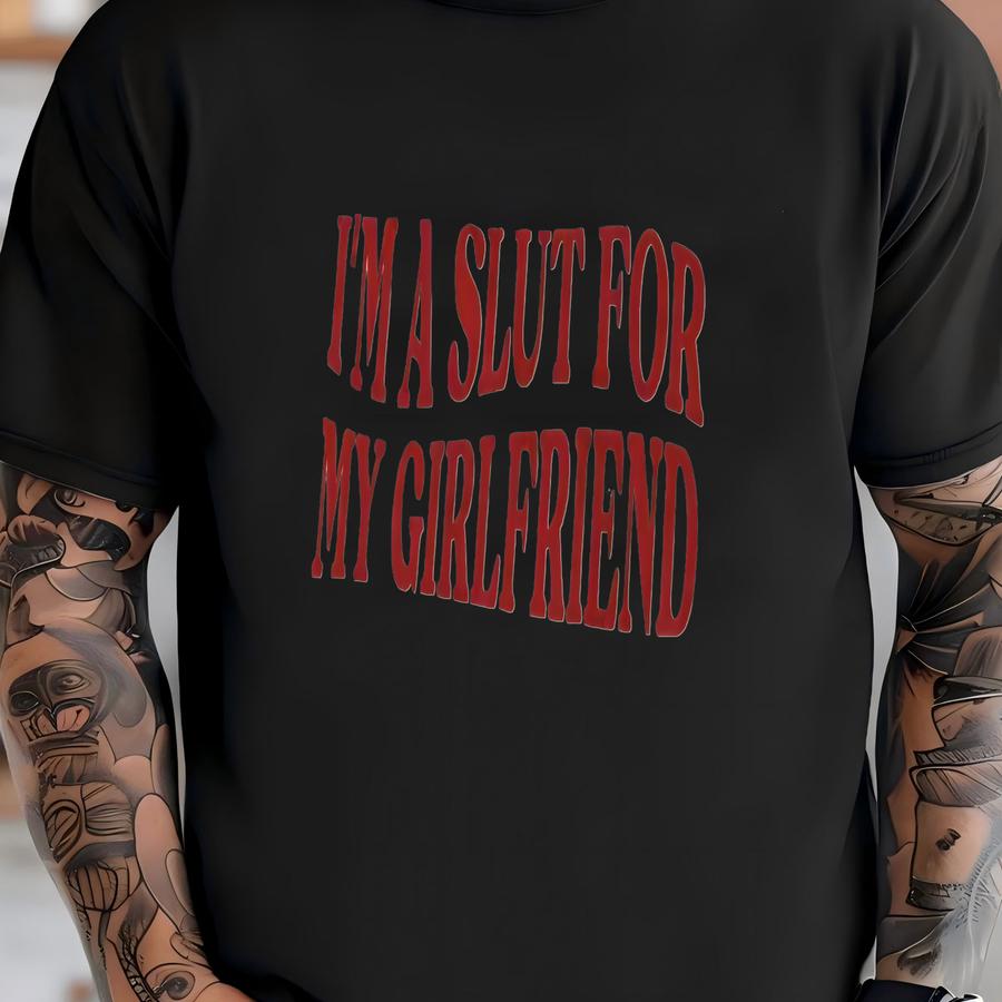 Im A Slut For My Girlfriend Hoodie, Valentines Day Gift, Funny Couple, Romantic Humor Sweatshirt, Boyfriend Gift, Hilarious Couple, Gag Tee T-shirt