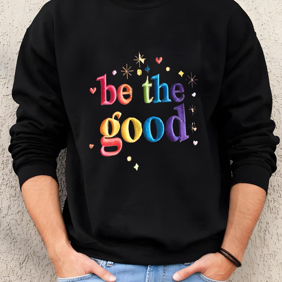 'be The Good' Sweatshirt: Inspirational Positive Shirt Sweatshirt