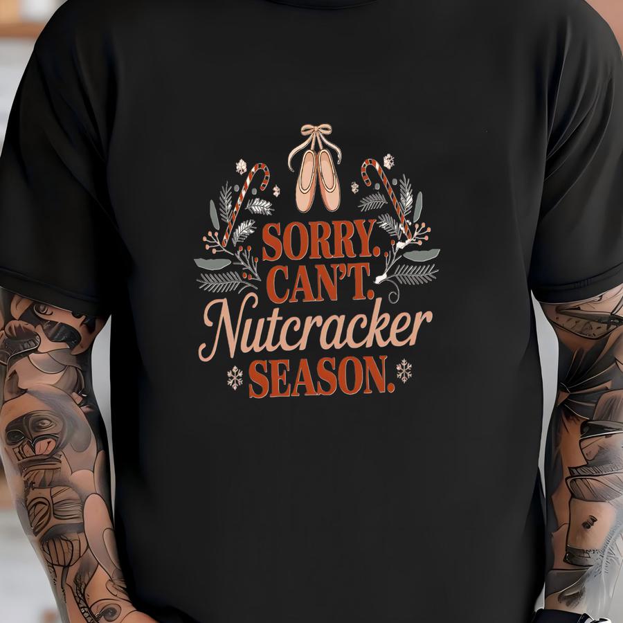 Sorry Can’t Nutcracker Season Shirt, Funny Christmas Ballet Tee, Holiday Nutcracker Hoodie, Sugar Plum Fairy, Nutcracker Tee T-shirt