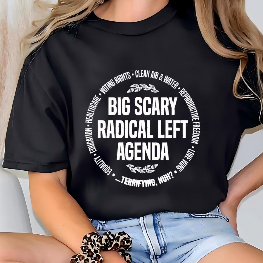 Big Scary Radical Left Agenda Shirt, Anti- Protest Tee, Progressive Political Tshirt, Liberal Protest Sweatshirt Equality Statement Tee T-shirt