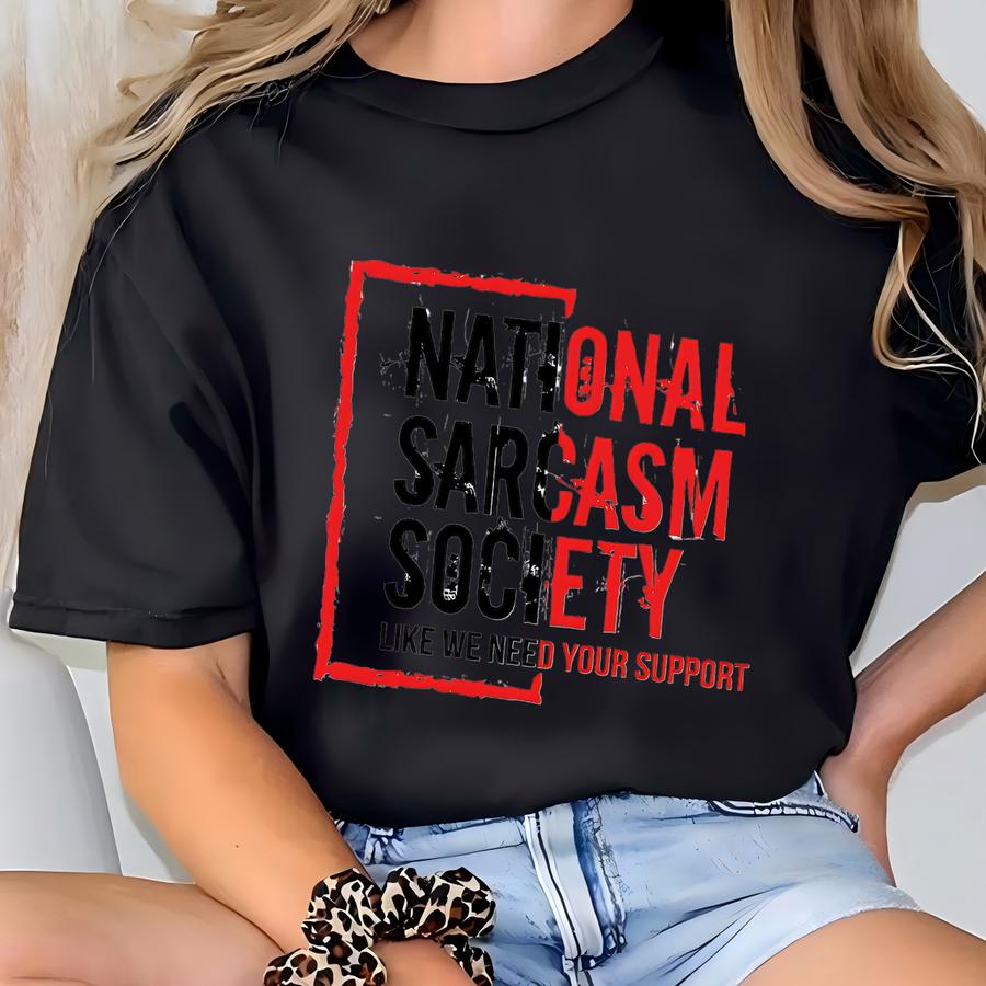 ® National Sarcasm Society Like We Need Your Support Shirt, Proud Member Sarcasm Society, Sarcasm Support, Sarcastic Shirt T-shirt