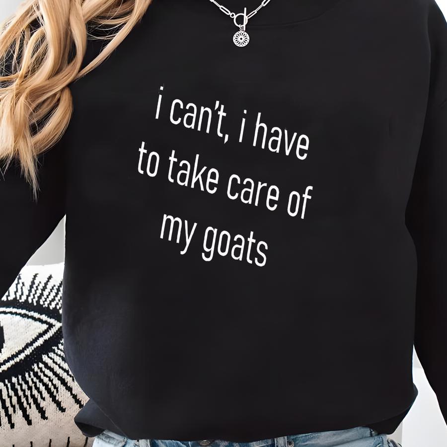 I Can't I Have To Take Care Of My Goats Shirt, Funny Goat Mom Tshirt, Farmer Quote Sweatshirt, Goat Farm Tee, Goat Mom Gift Sweatshirt