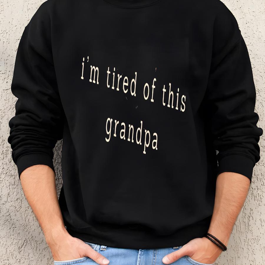 I'm Tired Of This Grandpa Shirt, Funny Shirt, Adult Funny Shirt, Sarcastic Shirt Sweatshirt