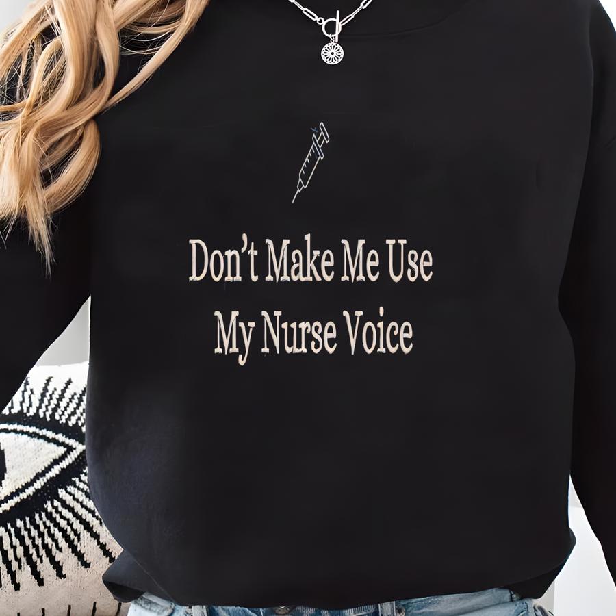 Don’t Make Me Use My Nurse Voice Sweatshirt | Funny Nurse Crewneck | Sweatshirt Gift For Nurse Sweatshirt