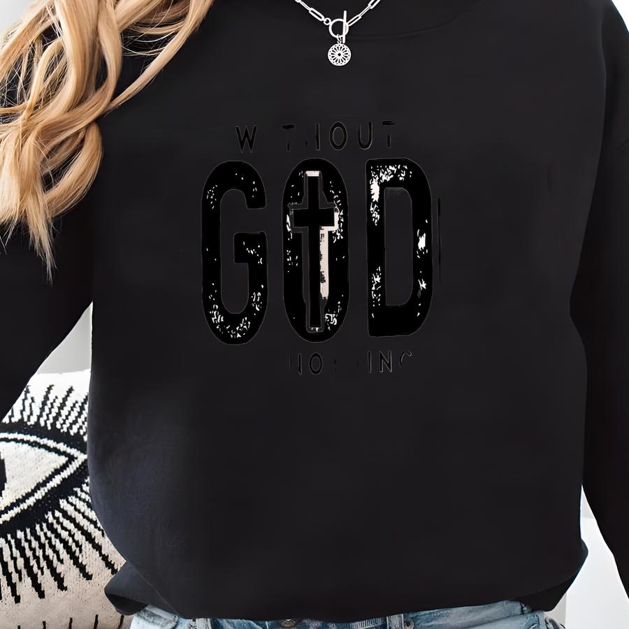 God Is My Strength Sweatshirt: Without God I Am Nothing Christian Crewneck Sweatshirt