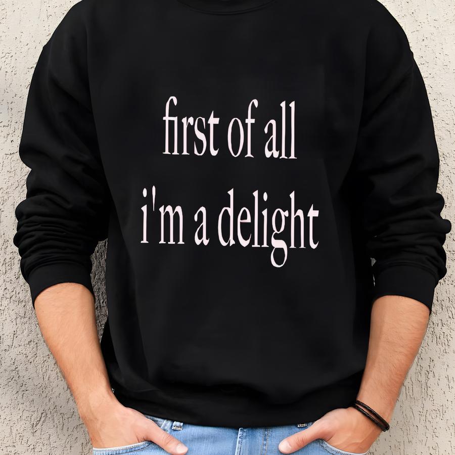 Funny Sarcastic Quote Shirt - First Of All I'm A Delight Sweatshirt