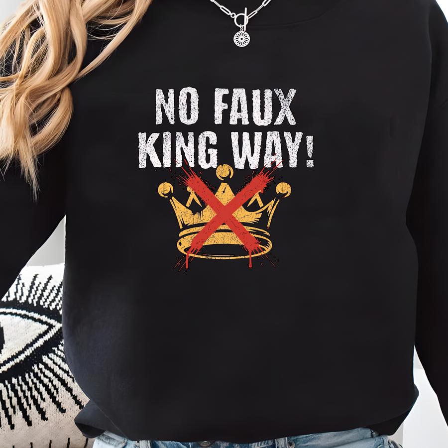 No Faux King Way Protest T-shirt: Anti Political Sweatshirt Sweatshirt