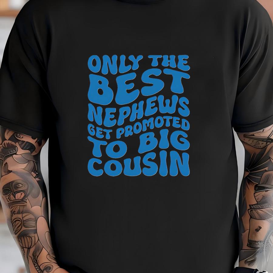 Only The Best Nephews Shirt And ® Promoted To Big Cousin Shirt Cool Nephew Announcement Shirt New Big Cousin Toddler And Youth Shirt T-shirt