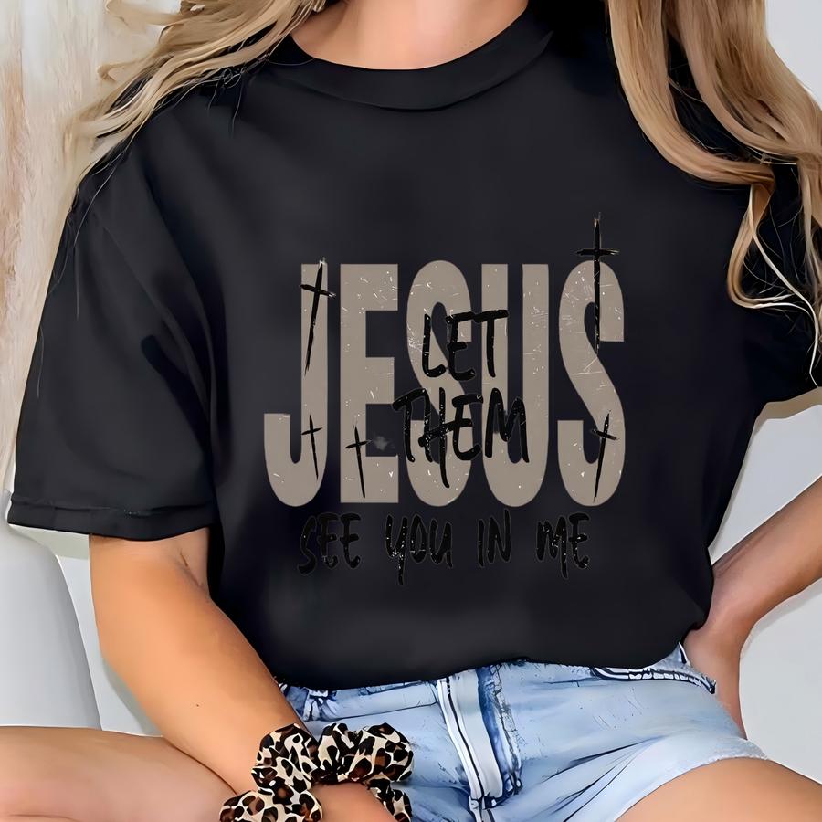 Jesus Let Them See You In Me Christian Swearshirt: Religious Christian Faith Hoodie T-shirt