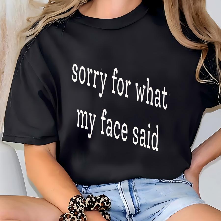 ® Sorry For What My Face Said Shirt, Funny Humor Shirt, Sarcastic Resting Face Shirt, Funny Quote Tee, Gift For Her T-shirt