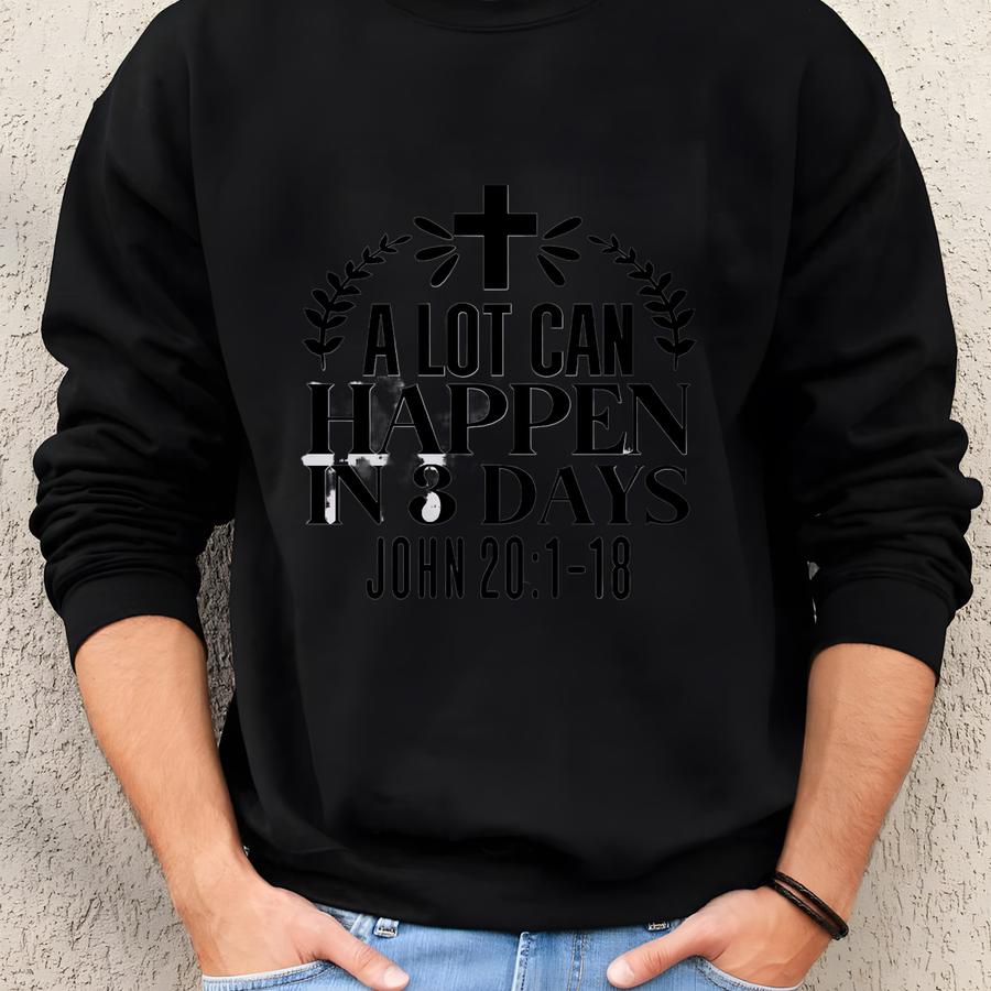 A Lot Can Happen In 3 Days Shirt, Jesus Easter Shirt, Bible Quote Shirt, Jesus Lover Shirt, He Is Risen Shirt, Easter Gift, Christian Easter Sweatshirt