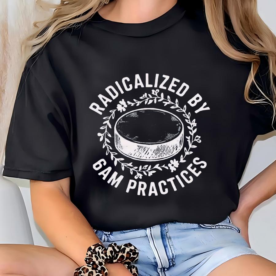 Radicalized By 6 Am Practice Sweatshirt, Funny Hockey Sweater For Mom, Ice Hockey Pullover Gift For Hockey Player, Ladies Hockey Apparel T-shirt
