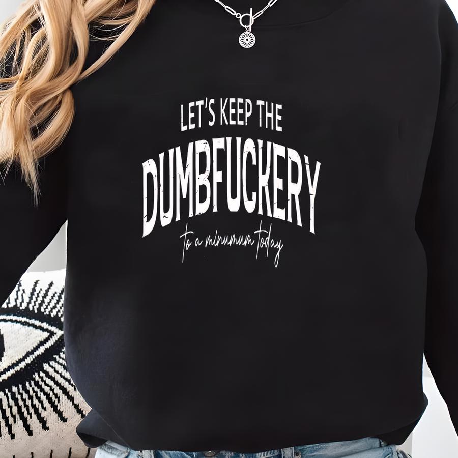 Let’s Keep The Dumbery To A Minimum Today Sweatshirt: Funny Mom Hoodie, Sarcastic Humor Gift For Women, S509 Sweatshirt
