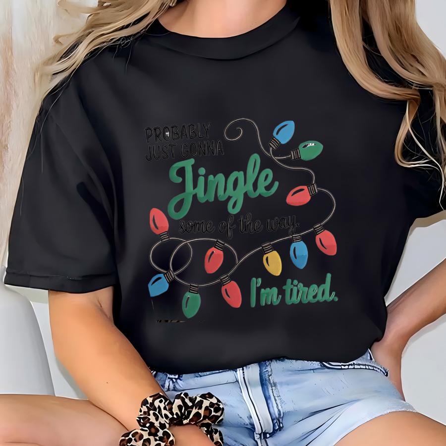 Christmas Jingle Song Sweatshirt: Probably Just Gonna Jingle Some Of The Way I'm Tired Sweatshirt T-shirt