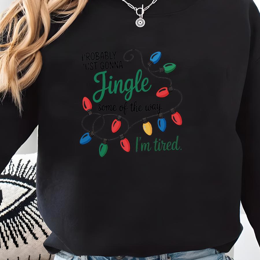 Christmas Jingle Song Sweatshirt, Probably Just Gonna Jingle Some Of The Way I'm Tired Christmas Tshirt,funny Holiday,xmas Long Sve -cm13 Sweatshirt