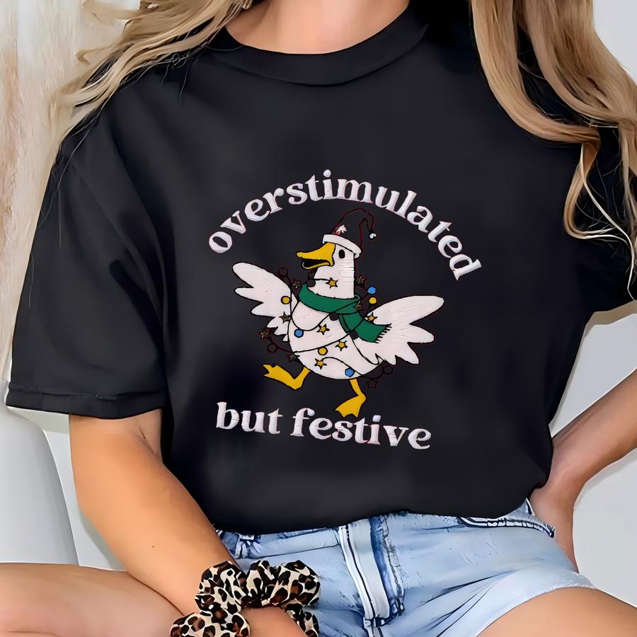 Overstimulated But Festive Goose Christmas Sweatshirt, Silly Goose Sweatshirt,christmas Goose Shirt,funny Christmas Sweatshirt T-shirt
