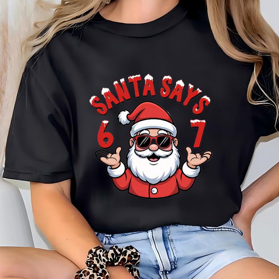 6 7 Christmas Shirt, Santa Says Six Seven Funny Christmas Sweatshirt, Funny Santa Shirt, Viral Internet Meme Humor Shirt, 67 Meme Shirts T-shirt