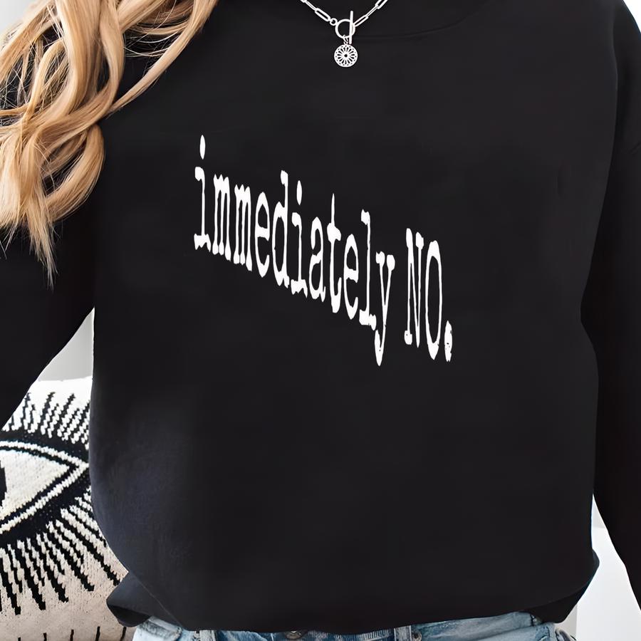 ® Immediately No Shirt, Funny Humor Shirt, Adult Humor Shirt, Sarcastic Shirt, Funny Statement Shirt, Sarcasm Shirt For Women Sweatshirt