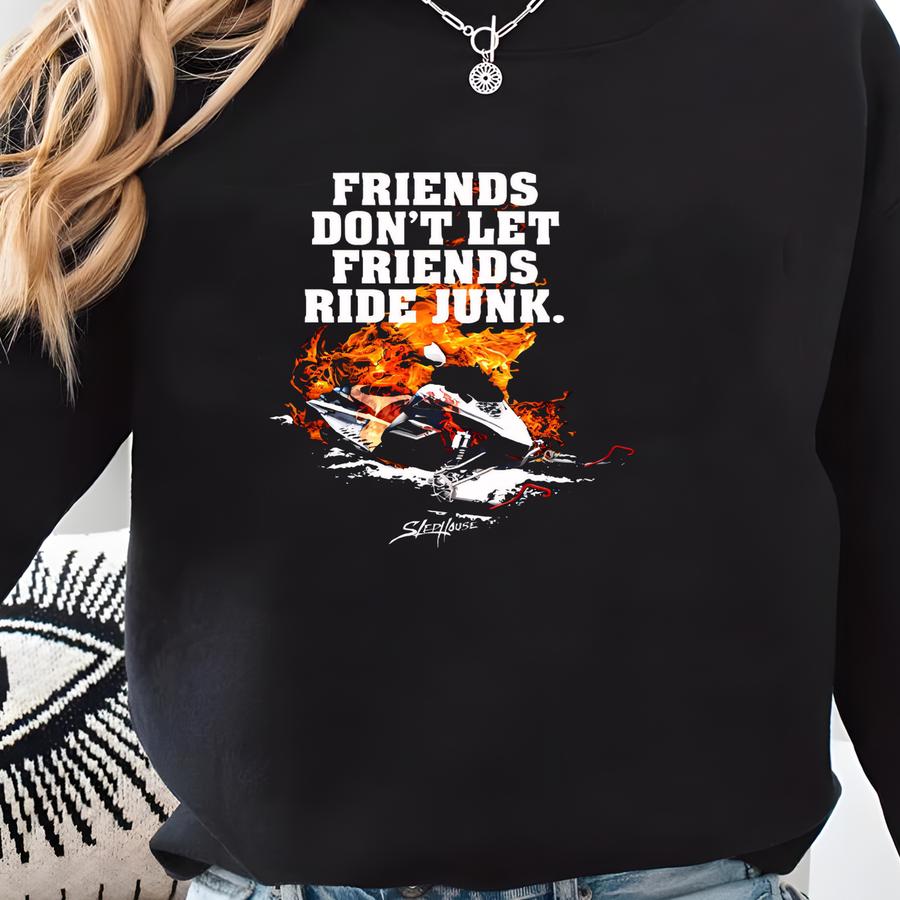 Snowmobile Shirt: Friends Don't Let Friends Ride Junk - Winter Sports Sweatshirt
