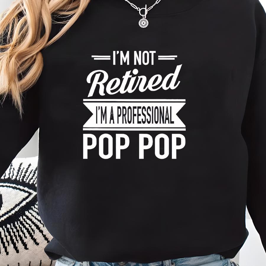 I'm Not Retired I'm A Professional Pop Pop - Unisex Shirt - Pop Pop Gift - Father's Day Gifts - Shirts For Pop Pop - Gifts For Pop Pop Sweatshirt