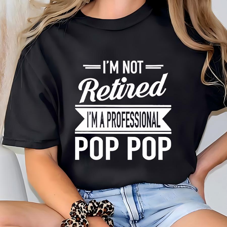 I'm Not Retired I'm A Professional Pop Pop - Unisex Shirt - Pop Pop Gift - Father's Day Gifts - Shirts For Pop Pop - Gifts For Pop Pop T-shirt