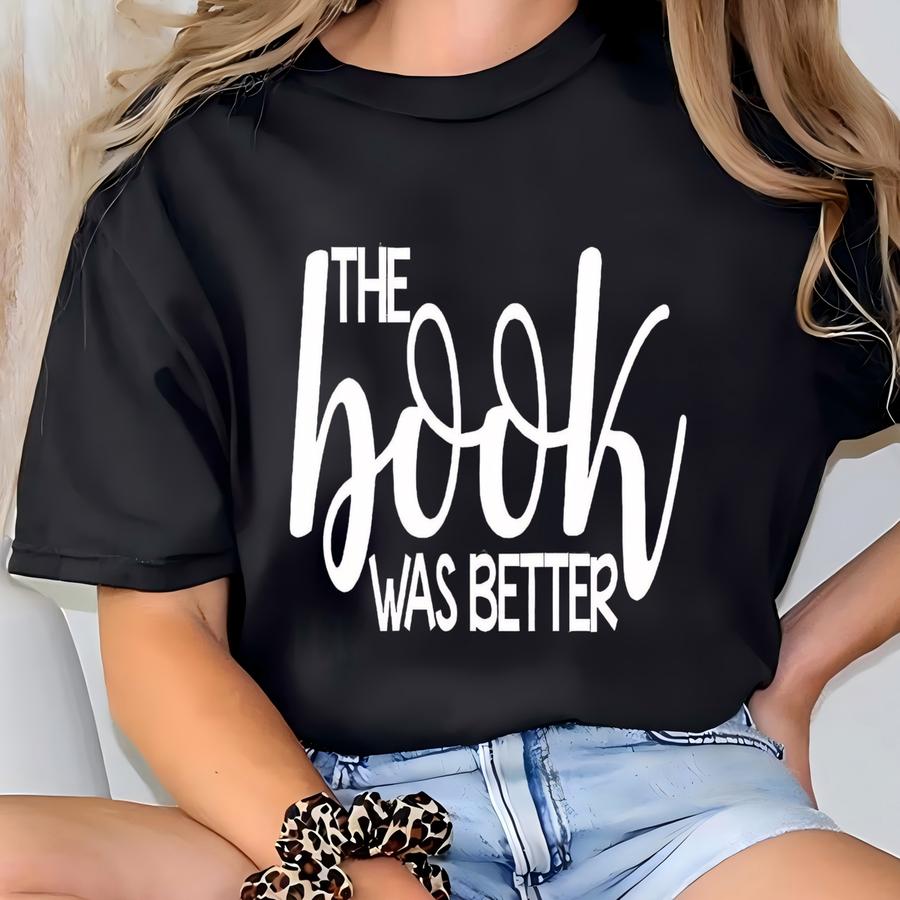 The Book Was Better Shirt: Reader Tee, Book Lover Gift, Librarian Or English Teacher Shirt T-shirt