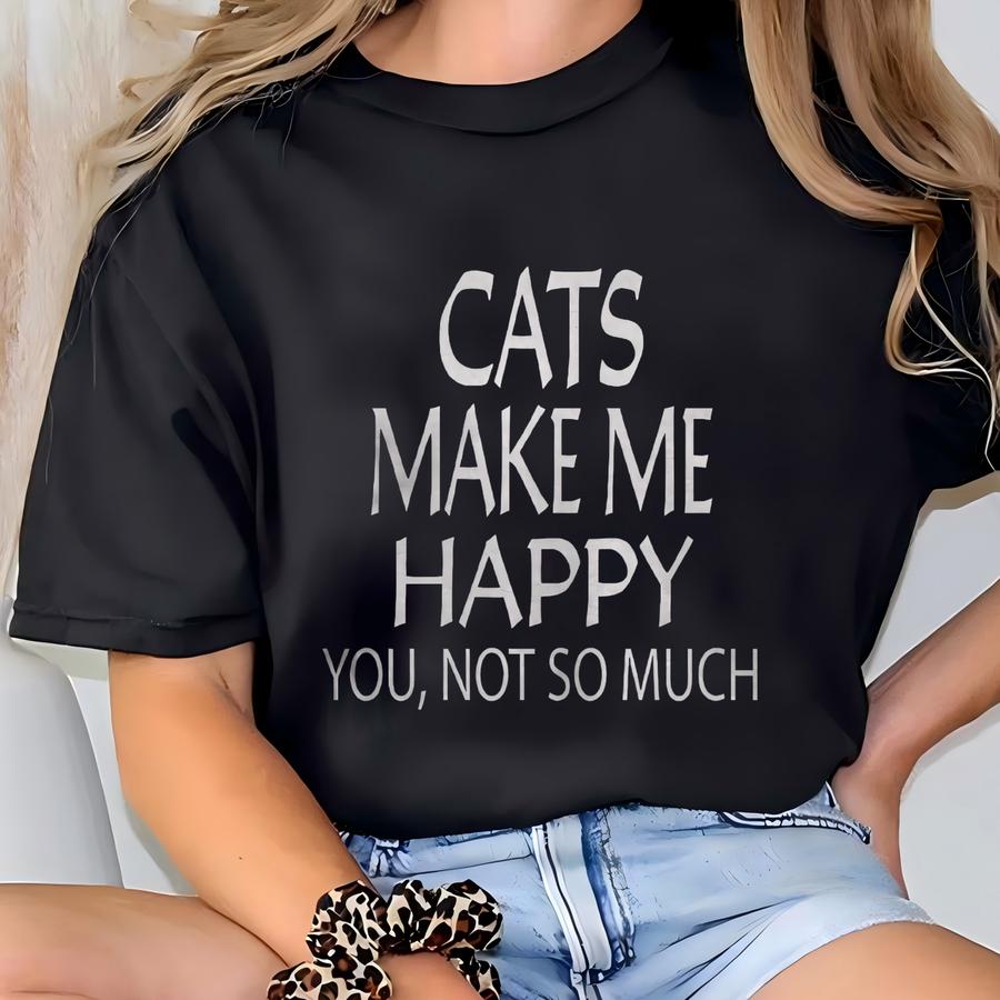 Cats Make Me Happy You Not So Much Shirt-cat Tee Shirt-cat Shirt-cat Hoodies-cat Lover Gifts-cat Gift-cat Tee Shirt-cats Lover Shirt T-shirt
